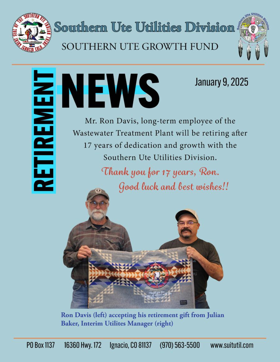 Ron Davis Retirement Announcement - Mr. Ron Davis, long-term employee of the Wastewater Treatment Plant will be retiring after 17 years of dedication and growth with the Southern Ute Utilities Division. Thank you for 17 years, Ron. Good luck and best wishes!!